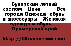 Суперский летний костюм › Цена ­ 900 - Все города Одежда, обувь и аксессуары » Женская одежда и обувь   . Приморский край